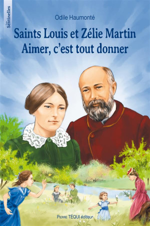 SAINT LOUIS ET ZELIE MARTIN / AIMER C-EST TOUT DONNER - ODILE HAUMONTE - Téqui