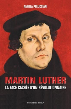 MARTIN LUTHER - ANGELA PELLICCIARI - Téqui