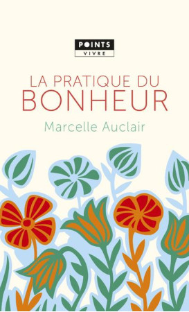 PRATIQUE DU BONHEUR (LA) - AUCLAIR MARCELLE - Points