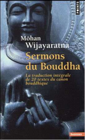 SERMONS DU BOUDDHA. LA TRADUCTION INTEGRALE DE 20 TEXTES DU CANON BOUDDHIQUE - WIJAYARATNA MOHAN - Points