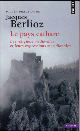 PAYS CATHARE. LES RELIGIONS MEDIEVALES ET LEURS EXPRESSIONS MERIDIONALES (LE) - BERLIOZ JACQUES - Points