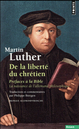 DE LA LIBERTE DU CHRETIEN. PREFACES A LA BIBLE. LA NAISSANCE DE L-ALLEMAND PHILOSOPHIQUE - LUTHER MARTIN - Points