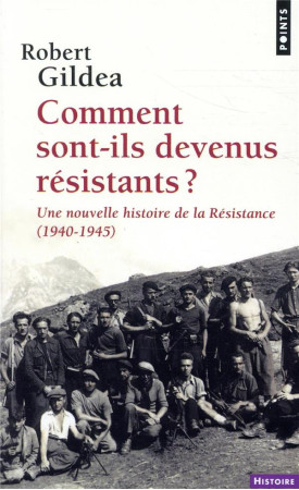 COMMENT SONT-ILS DEVENUS RESISTANTS / UNE NOUVELLE HISTOIRE DE LA RESISTANCE (1940-1945) - GILDEA ROBERT - POINTS