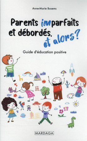 PARENTS IMPARFAITS ET DEBORDES, ET ALORS ? - GUIDE PRATIQUE D-EDUCATION POSITIVE - BOSEMS ANNE-MARIE - MARDAGA PIERRE