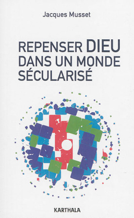 REPENSER DIEU DANS UN MONDE SECULARISE - MUSSET JACQUES - Karthala