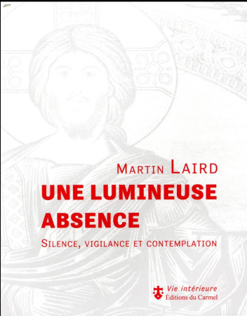 UNE LUMINEUSE ABSENCE / SILENCE VIGILANCE ET CONTEMPLATION - LAIRD MARTIN - CARMEL