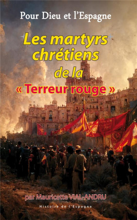 POUR DIEU ET L'ESPAGNE, LES MARTYRS CHRETIENS DE LA  A TERREUR ROUGEA - VIAL-ANDRU M. - SAINT JUDE