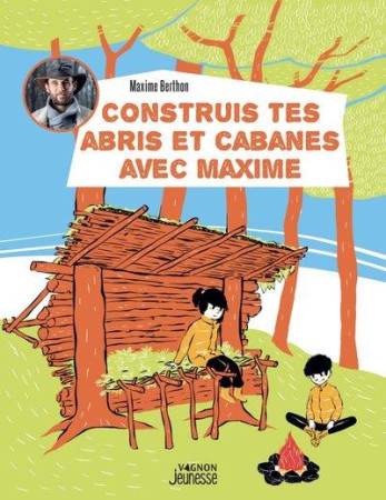 CONSTRUIS TES ABRIS ET CABANES AVEC MAXIME - XXX - VAGNON
