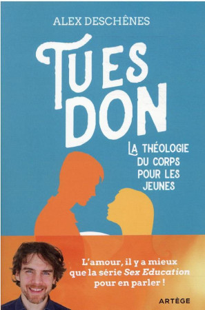 TU ES DON ! - LA THEOLOGIE DU CORPS POUR LES JEUNES - DESCHENES ALEX - ARTEGE