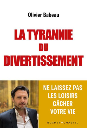 TYRANNIE DU DIVERTISSEMENT (LA) - COMMENT NOTRE USAGE DU TEMPS LIBRE EST DEVENU UNE FORMIDABLE MACHINE - BABEAU OLIVIER - BUCHET CHASTEL
