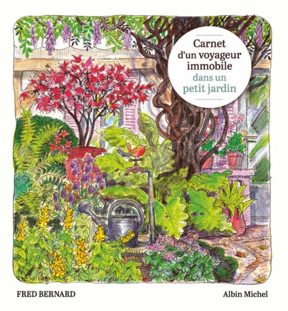 CARNET D'UN VOYAGEUR IMMOBILE DANS UN PETIT JARDIN - FRED BERNARD - ALBIN MICHEL