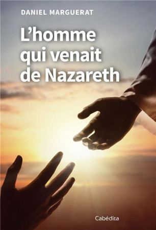 L'HOMME QUI VENAIT DE NAZARETH - DANIEL MARGUERAT - CABEDITA