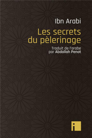 LES SECRETS DU PELERINAGE - IBN ARABI MUHAMMAD - EDITIONS I