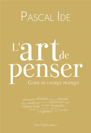 L-ART DE PENSER - COURS DE LOGIQUE PRATIQUE - IDE PASCAL - TEQUI