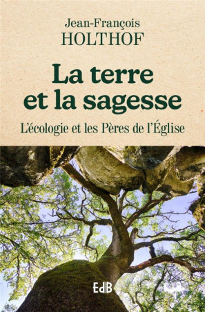 LA TERRE ET LA SAGESSE - ORDONNER L-ECOLOGIE AVEC LES PERES DE L-EGLISE - HOLTOF JEAN-FRANCOIS - BEATITUDES
