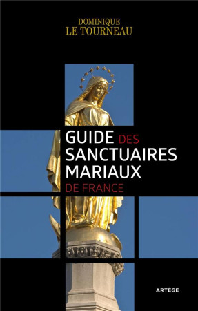 GUIDE DES SANCTUAIRES MARIAUX DE FRANCE - LE TOURNEAU DOMINIQUE - ARTEGE