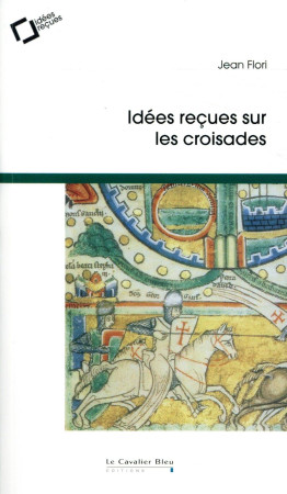 IDEES RECUES SUR LES CROISADES - FLORI JEAN - CAVALIER BLEU