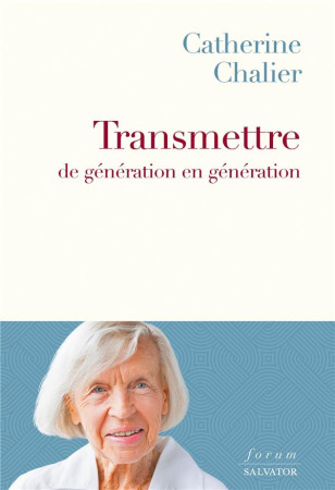 TRANSMETTRE DE GENERATION EN GENERATION - CHALIER CATHERINE - SALVATOR