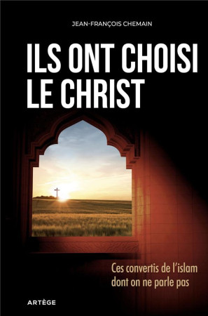 ILS ONT CHOISI LE CHRIST - CES CONVERTIS DE L-ISLAM DONT ON NE PARLE PAS - CHEMAIN JEAN-FRANCOIS - ARTEGE