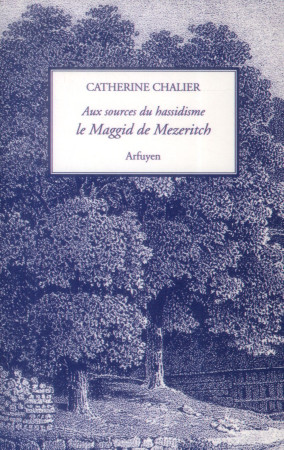 AUX SOURCES DU HASSIDISME : LE MAGGID DE ME ZERITCH - CHALIER C - Arfuyen