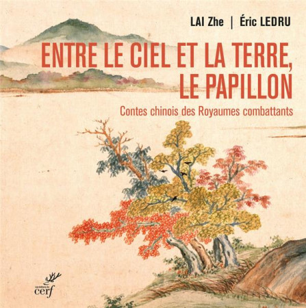 REVE DU PAPILLON (LE). CONTES PHILOSOPHIQUES CHINOIS DES ROYAUMES COMBATTANTS - (475-221 AV. NOTRE ERE - LAI-ZHE/LEDRU - CERF