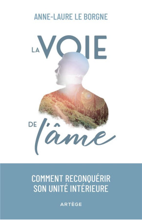 LA VOIE DE L'AME : COMMENT RECONQUERIR SON UNITE INTERIEURE - LE BORGNE, ANNE-LAURE - ARTEGE