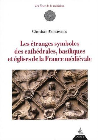 ETRANGES SYMBOLES DES CATHEDRALES, BASILIQUES ET EGLISES DE LA FRANCE MEDIEVAL - MONTESINOS CHRISTIAN - Dervy