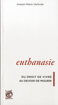 EUTHANASIE DU DROIT DE VIVRE AU DROIT DE MOURIR - JOSEPH-MARIE VERLIND - Livre ouvert
