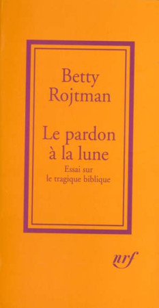 LE PARDON A LA LUNE - ESSAI SUR LE TRAGIQUE BIBLIQUE - ROJTMAN, BETTY - GALLIMARD