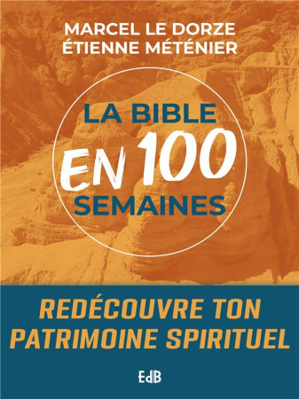 BIBLE EN 100 SEMAINES(LA) - REVENIR A L ESSENTIEL, REVEILLER SA FOI - LE DORZE - BEATITUDES