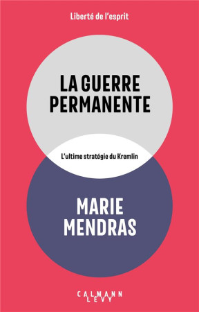 LA GUERRE PERMANENTE : L'ULTIME STRATEGIE DU KREMLIN - MENDRAS, MARIE - CALMANN-LEVY