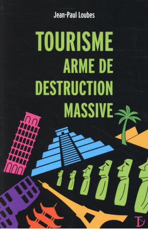 TOURISME, ARME DE DESTRUCTION MASSIVE - LOUBES JEAN-PAUL - SEXTANT