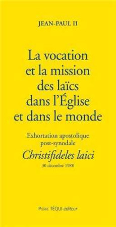 VOCATION ET LA MISSION DES LAICS DANS LE MONDE LETTRE APOSTOLIQUE CHRISTIFIDELES LAI -  Jean-Paul II - TEQUI
