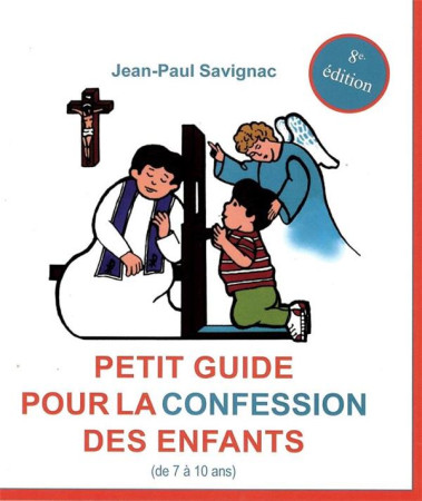 PETIT GUIDE POUR LA CONFESSION DES ENFANTS - (DE 7 A 10 ANS) - 7EME EDITION - JEAN-PAUL SAVIGNAC - le Laurier