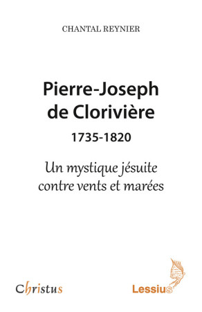 PIERRE JOSEPH DE CLORIVIERE ( 1735-1820) N MYSTIQUE JESUITE CONTRE VENTS ET MAREE - Chantal Reynier - LESSIUS
