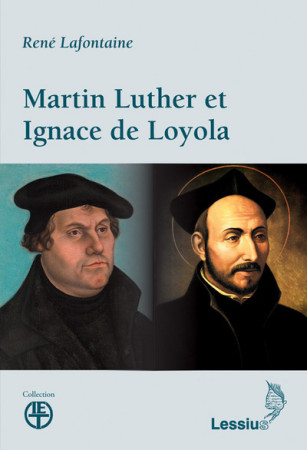 MARTIN LUTHER ET IGNACE DE LOYOLA - René Lafontaine - LESSIUS