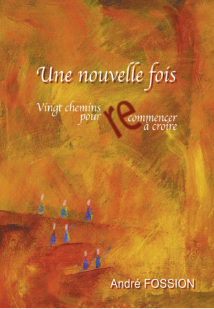 NOUVELLE FOIS. VINGT CHEMINS POUR RECOMMENC ER - André Fossion - LUMEN VITAE
