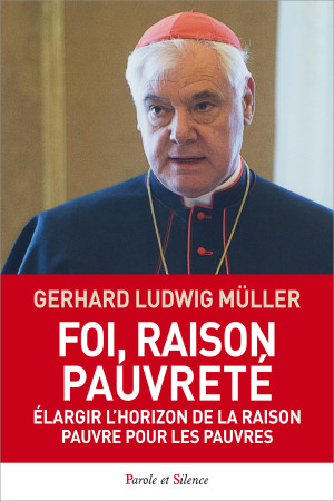 BENOIT ET FRANCOIS FOI RAISON PAUVRETE - Gerhard Ludwig Müller - PAROLE SILENCE