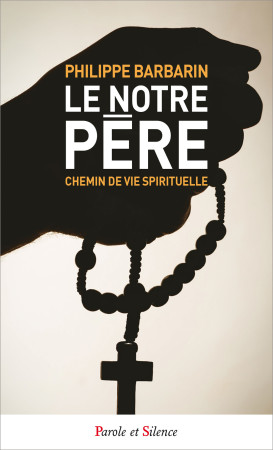 NOTRE PERE UN CHEMIN DE VIE SPIRITUELLE - Philippe Barbarin - PAROLE SILENCE