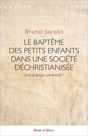BAPTEME DES PETITS ENFANTS DANS UNE SOCIETE DECHRISTIANISEE - Bruno Jacobs - PAROLE SILENCE
