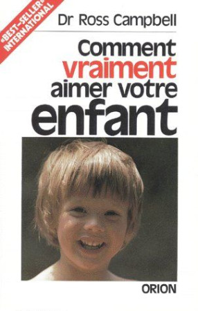 COMMENT VRAIMENT AIMER VOTRE ENFANT.? - ROSS CAMPBELL . - ORION CANADA