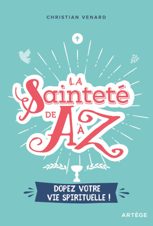 SAINTETE DE A A Z / DOPEZ VOTRE VIE SPIRITUELLE - Christian Venard - ARTEGE