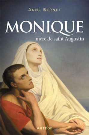 MONIQUE MERE DE SAINT AUGUSTIN - BERNET ANNE - ARTEGE