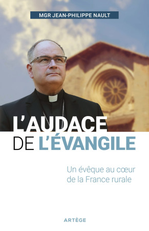 AUDACE DE L-EVANGILE / UN EVEQUE AU COEUR DE LA FRANCE RURALE - Jean-Philippe Nault - ARTEGE