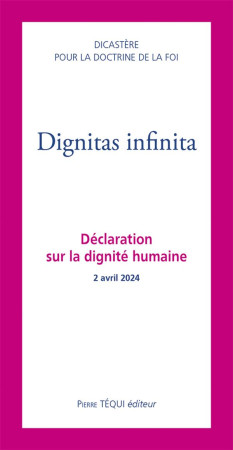 DIGNITAS INFINITA - DECLARATION SUR LA DIGNITE HUMAINE - 2 AVRIL 2024 - DICASTERE POUR LA DO - TEQUI