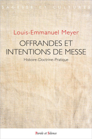 OFFRANDES ET INTENTIONS DE MESSE - HISTOIRE-DOCTRINE-PRATIQUE - MEYER LOUIS-MARIE - PAROLE SILENCE