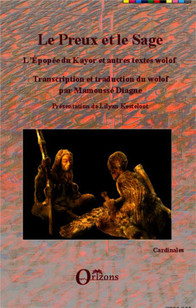 LE PREUX ET LE SAGE  -  L'EPOPEE DU KAYOR ET AUTRES TEXTES WOLOF - DIAGNE, MAMOUSSE - Orizons