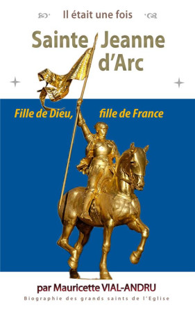 IL ETAIT UNE FOIS : SAINTE JEANNE D'ARC : FILLE DE DIEU, FILLE DE FRANCE - VIAL-ANDRU M. - SAINT JUDE
