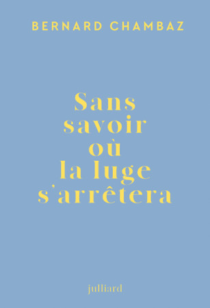 SANS SAVOIR OU LA LUGE S'ARRETERA - Bernard Chambaz - JULLIARD