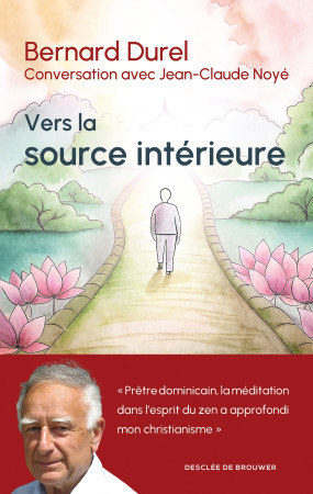 VERS LA SOURCE INTERIEURE - CONVERSATION AVEC JEAN-CLAUDE NOYE - Bernard Durel - DDB